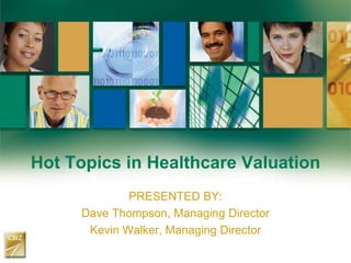 Hot Topics in Healthcare Valuation
PRESENTED BY:
Dave Thompson, Managing Director
Kevin Walker, Managing Director
 