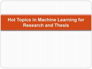 Hot Topics in Machine Learning for
Research and Thesis
 