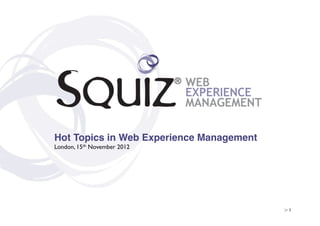 Hot Topics in Web Experience Management!
London, 15th November 2012	





                                           > 1	

 