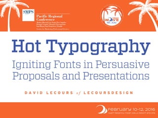 Hot Typography
Igniting Fonts in Persuasive 
Proposals and Presentations
D A V I D L E C O U R S o f L E C O U R S D E S I G N
 