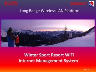 X-LIN                              SERENO.IT
        Long Range Wireless LAN Platform




           Winter Sport Resort WiFi
        Internet Management System
                                           May 2012
 