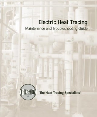 Electric Heat Tracing
Maintenance and Troubleshooting Guide
Tel: +44 (0)191 490 1547
Fax: +44 (0)191 477 5371
Email: northernsales@thorneandderrick.co.uk
Website: www.heattracing.co.uk
www.thorneanderrick.co.uk
 