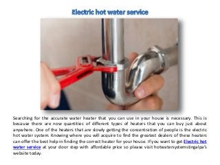 Searching for the accurate water heater that you can use in your house is necessary. This is
because there are now quantities of different types of heaters that you can buy just about
anywhere. One of the heaters that are slowly getting the concentration of people is the electric
hot water system. Knowing where you will acquire to find the greatest dealers of these heaters
can offer the best help in finding the correct heater for your house. If you want to get Electric hot
water service at your door step with affordable price so please visit hotwatersystemstingalpa’s
website today.
 