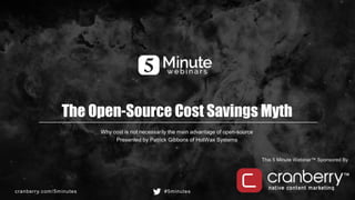 cranberry.com/5minutes #5minutes
This 5 Minute Webinar™ Sponsored By
The Open-Source Cost Savings Myth
Why cost is not necessarily the main advantage of open-source
Presented by Patrick Gibbons of HotWax Systems
 