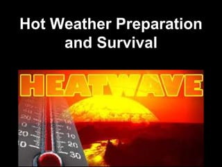 Hot Weather Preparation
and Survival
 