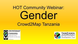 HOT Community Webinar:
Gender
Crowd2Map Tanzania
 