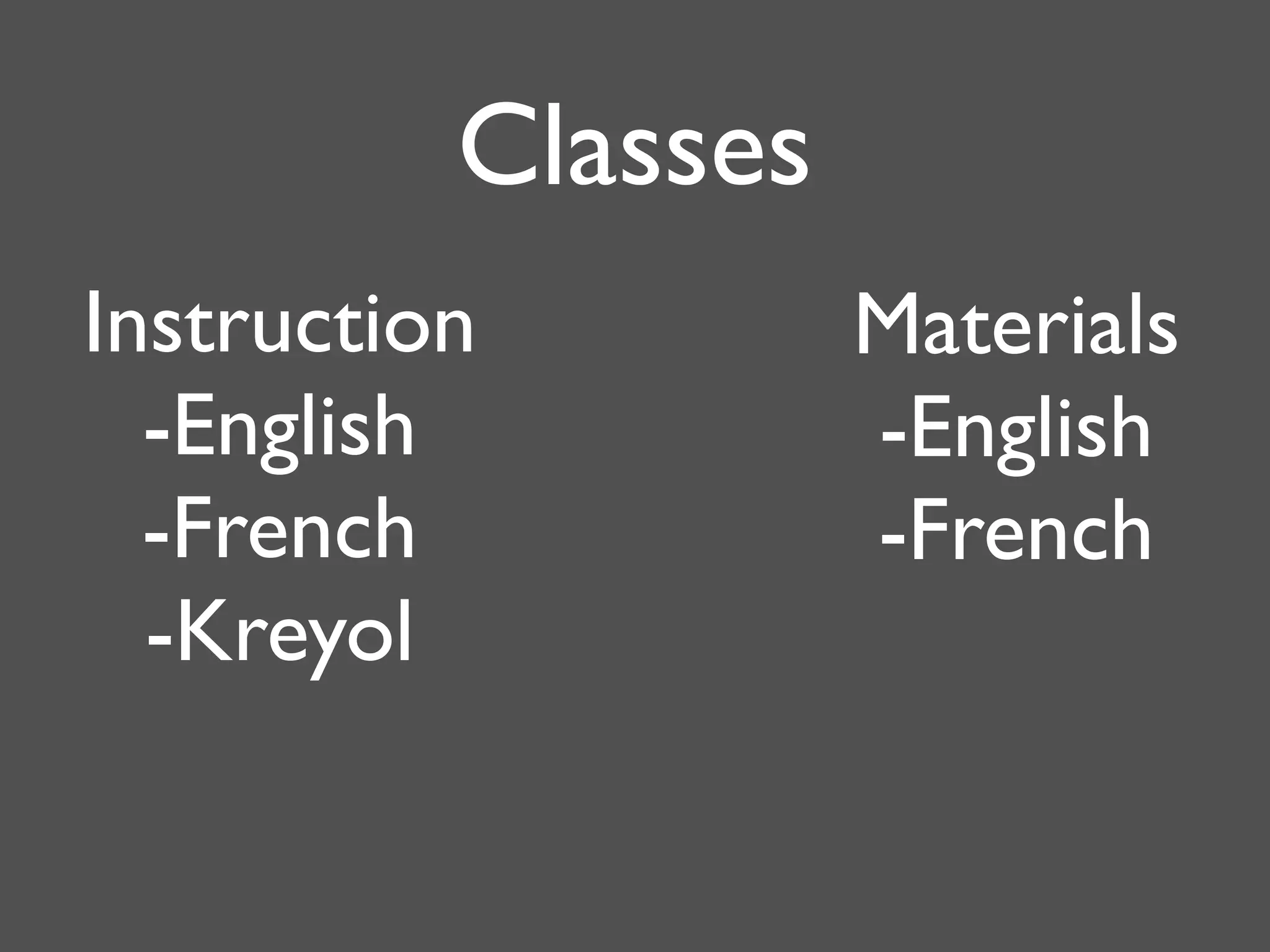Classes
Instruction         Materials
  -English          -English
  -French           -French
  -Kreyol
 
