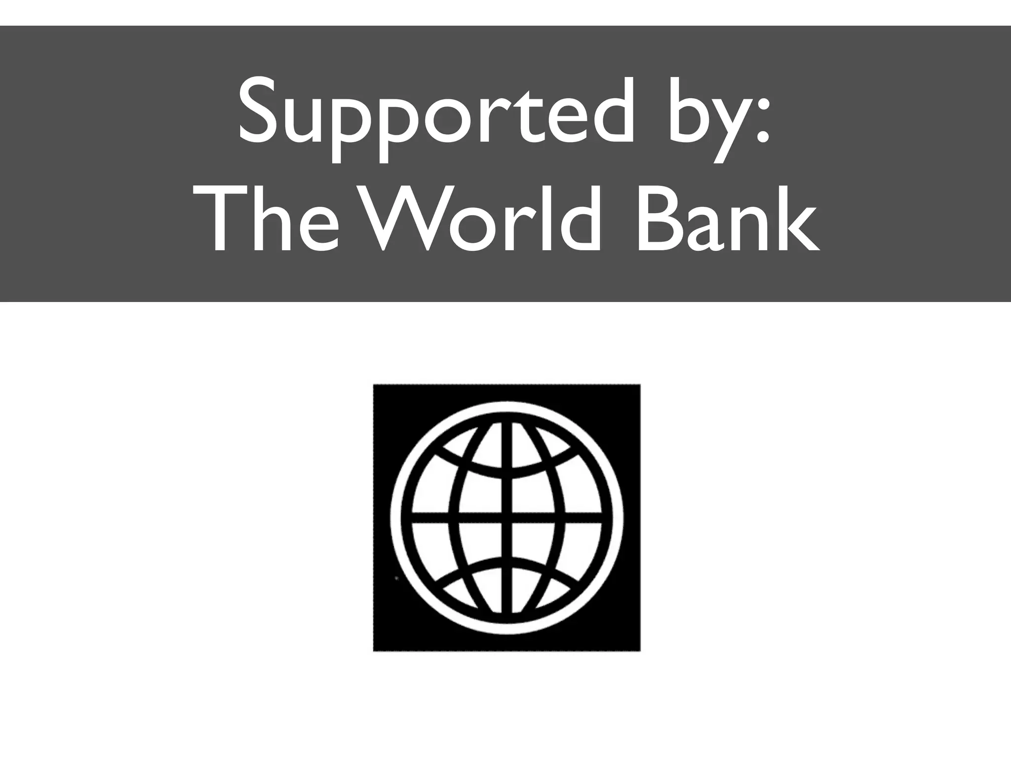 Supported by:
The World Bank
 
