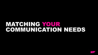 MATCHING YOUR
COMMUNICATION NEEDS
 