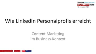 Wie LinkedIn Personalprofis erreicht
Content Marketing
im Business-Kontext
 