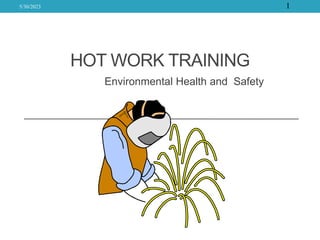 HOT WORK TRAINING
Environmental Health and Safety
5/30/2023 1
 