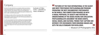 10 11
Pictures of the Year International was originally created to pay tribute to
those press photographers and newspapers which, despite tremendous
wartime difficulties, were making an impact on the way people view
humanity. They now aim to provide an opportunity for photographers of the
world to meet in competition and to compile and preserve a collection of the
best in current, home-front press photos.
POYi began as a photo contest in the spring of 1944 in Columbia, Missouri
when the Missouri School of Journalism sponsored its “First Annual Fifty-
Print Exhibition” contest. POYi is now known as the leading professional non-
profit photojournalism competition.
Our team has ascertained that POYi’s marketing and promotional strategies
prove somewhat lacking, especially because POYi has established itself as
the industry leader in the professional photojournalism sphere. Currently,
POYi spends its entire $5,000 budget for a one month ad on pdnonline.com,
from mid-December to mid-January. The brand is also active on its Facebook
page and has created short micro-videos promoting the contest and open
judging.
Company
Facebook: 8,279 likes
Twitter: 3,360 followers
Vimeo: 129 followers
PICTURES OF THE YEAR INTERNATIONAL IS THE OLDEST
AND MOST PRESTIGIOUS PHOTOJOURNALISM PROGRAM
PRODUCING THE BEST DOCUMENTARY PHOTOGRAPHY
IN THE WORLD.THIS COMPETITION PROVIDES US WITH
A VISUAL PORTRAYAL OF SOCIETY AND FOSTERS AN
UNDERSTANDING OF THE ISSUES FACING OUR CIVILIZATION.
PHOTOJOURNALISTS DOCUMENT THE NEWS EVENTS,
SOCIAL ISSUES,AND CULTURAL TRENDS THAT CAPTURE OUR
INTEREST. POYi RECOGNIZES THEIR ENDURING IMAGES AND
SETS THE GOLD STANDARD FOR EXCELLENCE.
“
”— Museum of Photographic Arts
POYi.indd 10-11 5/8/15 8:07 PM
 