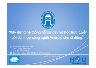 ”
 Nhóm sinh viên thực hiện:
    Quàng Văn Liêm
    Bùi Thanh Minh
 Giáo viên hướng dẫn: TS. Dương Thăng Long
                                    Hà Nội, 06/2012


                                                      1
 