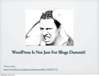 WordPress Is Not Just For Blogs Dammit!

    Photo credit
    http://www. ickr.com/photos/ardenswayo ife/3184839175/

Wednesday, June 29, 2011
 