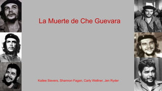 La Muerte de Che Guevara
Kailee Sievers, Shannon Fagan, Carly Wellner, Jen Ryder
 