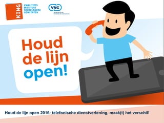 Houd de lijn open 2016: telefonische dienstverlening, maak(t) het verschil!
 