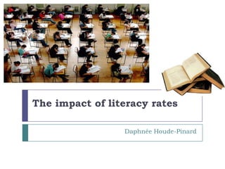 The impact of literacy rates Daphnée Houde-Pinard 