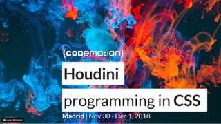 HoudiniHoudini
programming inprogramming in CSSCSS
MadridMadrid | Nov 30 - Dec 1, 2018| Nov 30 - Dec 1, 2018
 