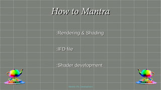 How to MantraHow to Mantra
:Rendering & Shading:Rendering & Shading
:IFD file:IFD file
:Shader development:Shader development
 
