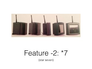 Feature -2: *7
(star seven)
 