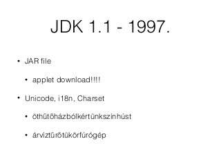 Playground: J2SE 1.2, 1998.
• JIT Compiler (Sun JVM)
• native threads (vs. green threads)
• Java plug-in
• Collections
• S...