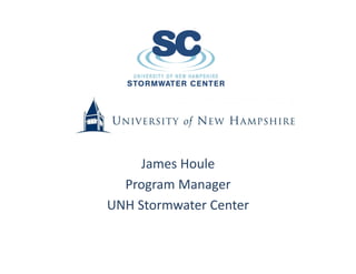 James Houle 
Program Manager 
UNH Stormwater Center 
 