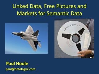 Linked Data, Free Pictures and
      Markets for Semantic Data




Paul Houle
paul@ontology2.com
 