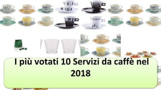 I più votati 10 Servizi da caffè nel
2018
 