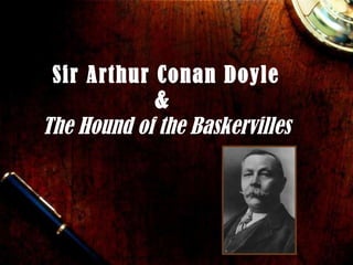 Sir Arthur Conan Doyle &  The Hound of the Baskervilles 