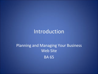 Introduction Planning and Managing Your Business Web Site BA 65 