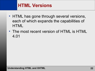 HTML Versions HTML has gone through several versions, each of which expands the capabilities of HTML The most recent version of HTML is HTML 4.01 
