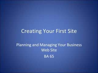 Creating Your First Site Planning and Managing Your Business Web Site BA 65 