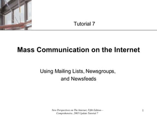 Mass Communication on the Internet Using Mailing Lists, Newsgroups,  and Newsfeeds Tutorial 7 