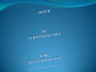 HOUR  BY: FERNANDA LARA  FOR: ALEXANDER CITA  