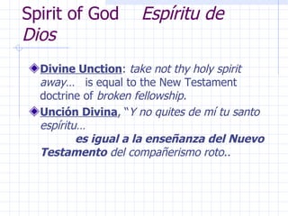 Spirit of God  Espíritu de Dios Divine Unction :  take not thy holy spirit away…   is equal to the New Testament doctrine of  broken fellowship. Unción Divina , “ Y no quites de mí tu santo espíritu…  es igual a la enseñanza del Nuevo Testamento  del compañerismo roto.. 