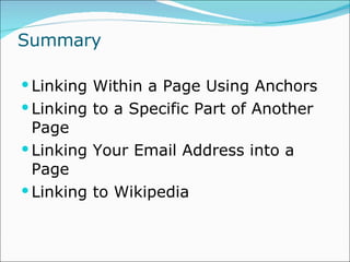 Summary Linking Within a Page Using Anchors Linking to a Specific Part of Another Page Linking Your Email Address into a Page Linking to Wikipedia