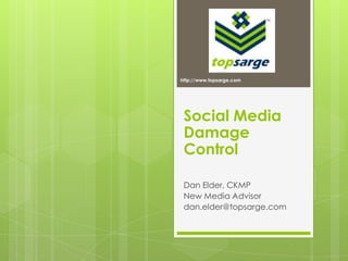 http://www.topsarge.com Social Media Damage Control Dan Elder, CKMP New Media Advisor dan.elder@topsarge.com 