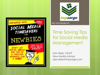 Time Saving Tips for Social Media Management Dan Elder, CKMP New Media Advisor dan.elder@topsarge.com http://www.topsarge.com 