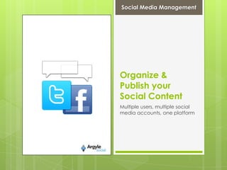 Organize & Publish your Social Content<br />Multiple users, multiple social media accounts, one platform<br />Social Media...