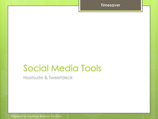 Social Media Tools<br />Hootsuite & Tweetdeck<br />Timesaver<br />