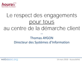 25 janvier 2018 – #WAday14 mars 2018 - Accessibilité
Le respect des engagements
pour tous
au centre de la démarche client
--
Thomas AYGON
Directeur des Systèmes d’Information
 