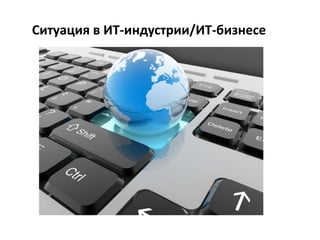 Ситуация в ИТ-индустрии/ИТ-бизнесе
 