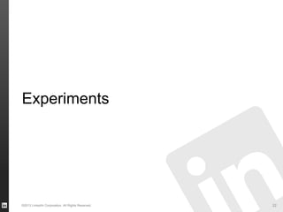 Experiments
©2013 LinkedIn Corporation. All Rights Reserved. 22
 