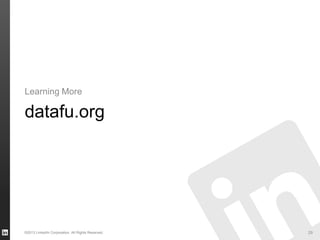 datafu.org
Learning More
©2013 LinkedIn Corporation. All Rights Reserved. 29
 