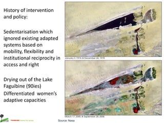 THINKING beyond the canopy
History of intervention
and policy:
Sedentarisation which
ignored existing adapted
systems base...
