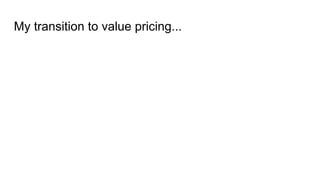 My transition to value pricing...
 