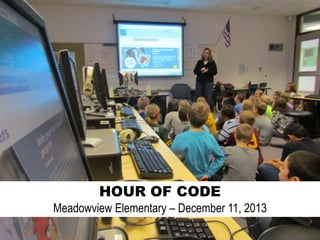 HOUR OF CODE
Meadowview Elementary – December 11, 2013

 
