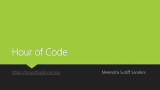 Hour of Code
https://hourofcode.com/us Melendra Sutliff Sanders
 
