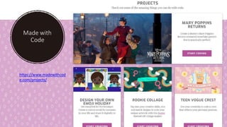 Made with
Code
https://www.madewithcod
e.com/projects/
 