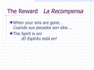 The Reward  La Recompensa When your sins are gone…  Cuando sus pecados son idos … The Spirit is on!  ¡El Espíritu está en! 